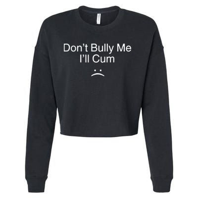 Don’t Bully Me. I’ll Cum Cropped Pullover Crew