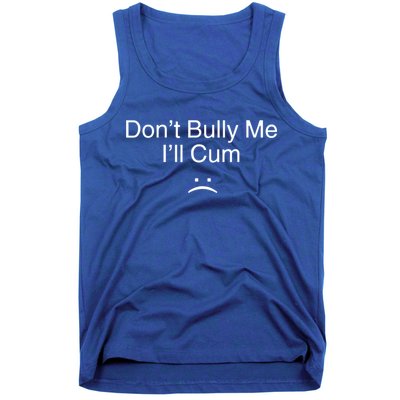 Don’t Bully Me. I’ll Cum Tank Top