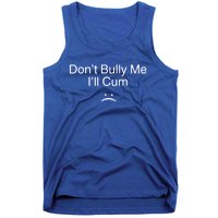 Don’t Bully Me. I’ll Cum Tank Top