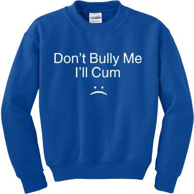 Don’t Bully Me. I’ll Cum Kids Sweatshirt