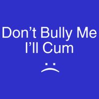 Don’t Bully Me. I’ll Cum Kids T-Shirt