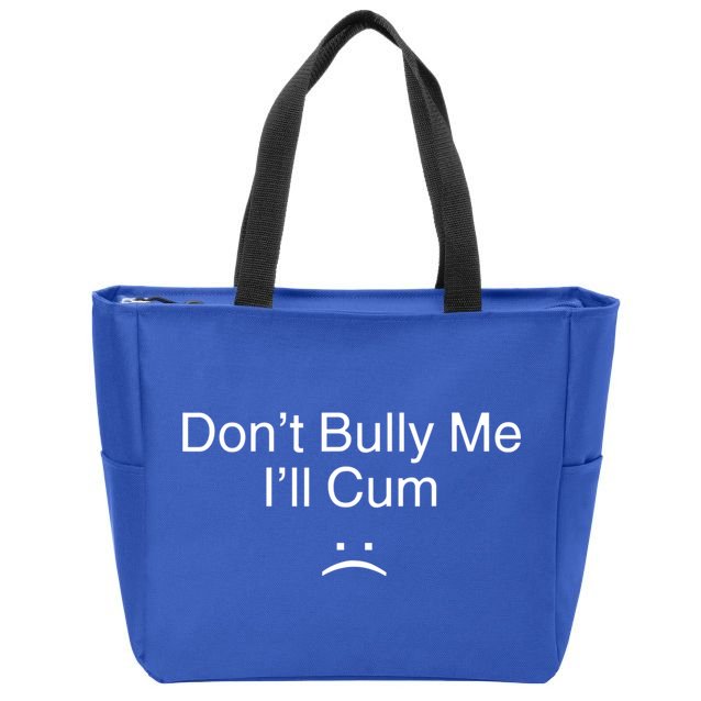 Don’t Bully Me. I’ll Cum Zip Tote Bag