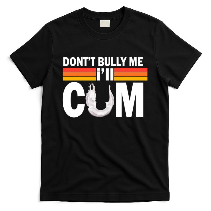 Don't Bully Me I'll Cum Retro Anti Bullying T-Shirt