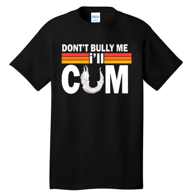 Don't Bully Me I'll Cum Retro Anti Bullying Tall T-Shirt