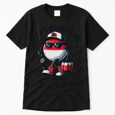Dont Bobber Me Fishing Funny Quote Humor Tall T-Shirt