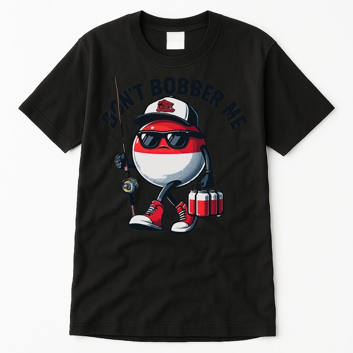 Dont Bobber Me Fishing Funny Quote Humor Tall T-Shirt