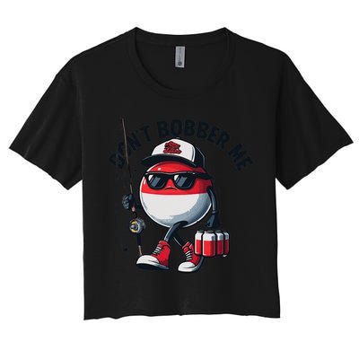 Dont Bobber Me Fishing Funny Quote Humor Women's Crop Top Tee