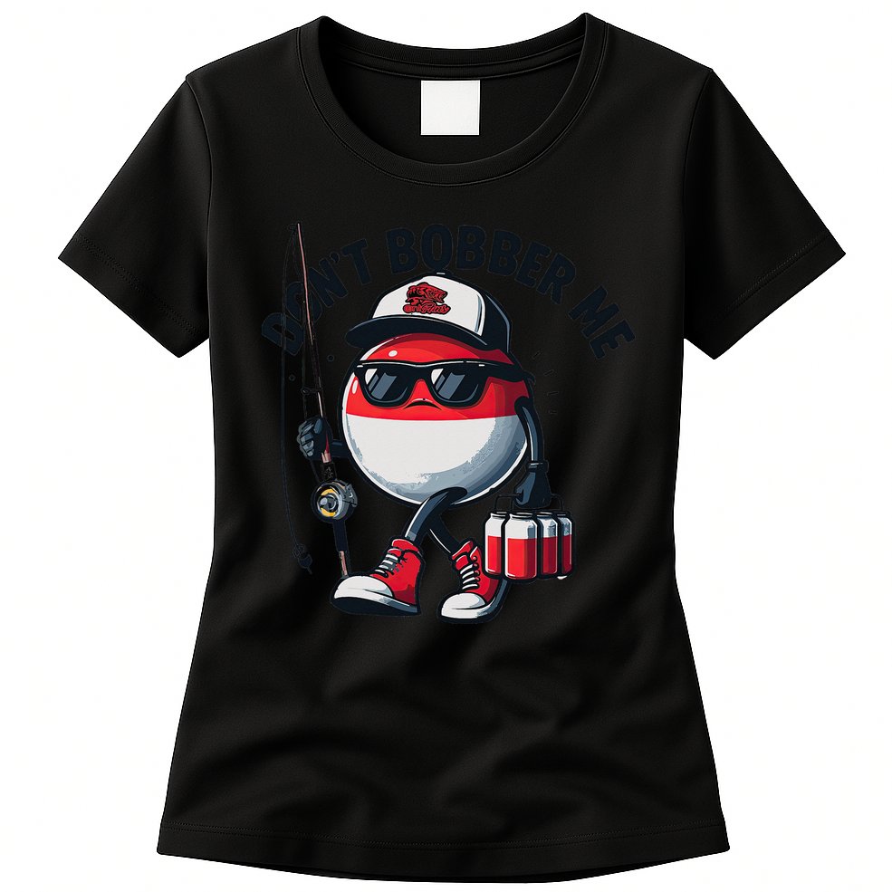 Dont Bobber Me Fishing Funny Quote Humor Womens T-Shirt