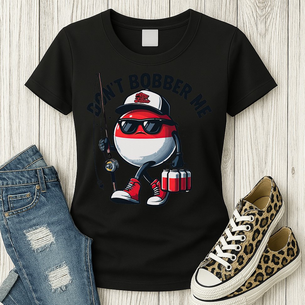 Dont Bobber Me Fishing Funny Quote Humor Womens T-Shirt