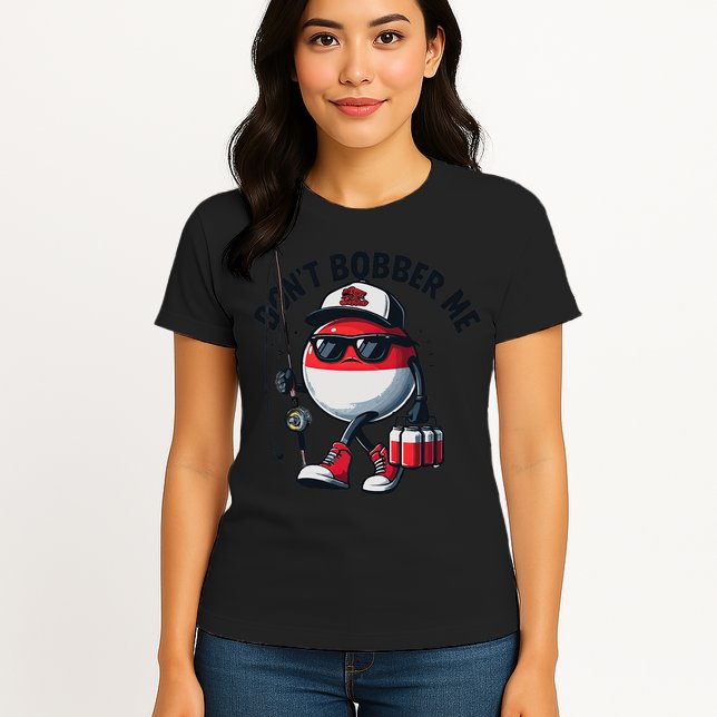 Dont Bobber Me Fishing Funny Quote Humor Womens T-Shirt