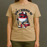 Dont Bobber Me Fishing Funny Quote Humor T-Shirt