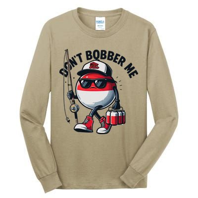 Dont Bobber Me Fishing Funny Quote Humor Tall Long Sleeve T-Shirt