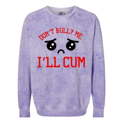 Don't Bully Me I'll Cum Funny Humor Anti Bullying Colorblast Crewneck Sweatshirt