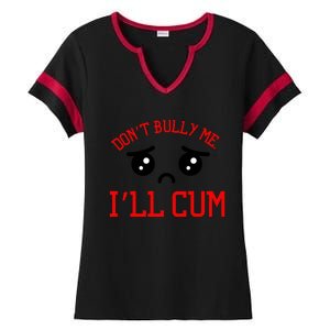 Don't Bully Me I'll Cum Funny Humor Anti Bullying Ladies Halftime Notch Neck Tee