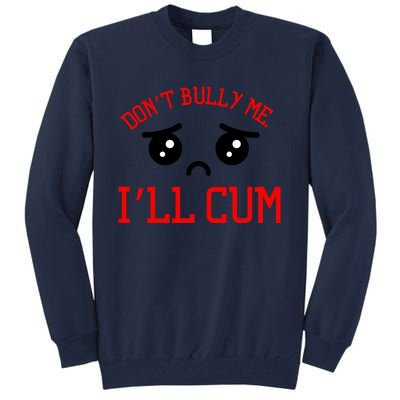 Don't Bully Me I'll Cum Funny Humor Anti Bullying Tall Sweatshirt