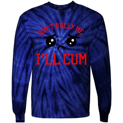 Don't Bully Me I'll Cum Funny Humor Anti Bullying Tie-Dye Long Sleeve Shirt