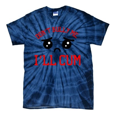 Don't Bully Me I'll Cum Funny Humor Anti Bullying Tie-Dye T-Shirt