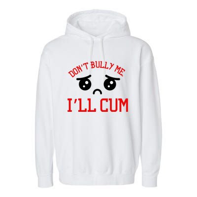 Don't Bully Me I'll Cum Funny Humor Anti Bullying Garment-Dyed Fleece Hoodie