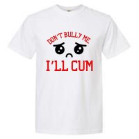 Don't Bully Me I'll Cum Funny Humor Anti Bullying Garment-Dyed Heavyweight T-Shirt