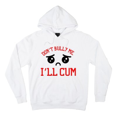 Don't Bully Me I'll Cum Funny Humor Anti Bullying Hoodie