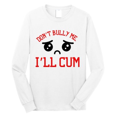 Don't Bully Me I'll Cum Funny Humor Anti Bullying Long Sleeve Shirt