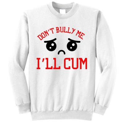 Don't Bully Me I'll Cum Funny Humor Anti Bullying Sweatshirt