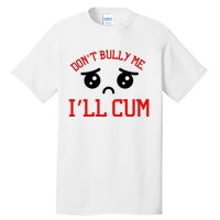 Don't Bully Me I'll Cum Funny Humor Anti Bullying Tall T-Shirt