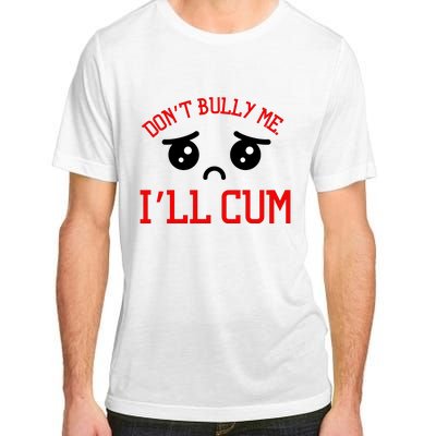 Don't Bully Me I'll Cum Funny Humor Anti Bullying Adult ChromaSoft Performance T-Shirt