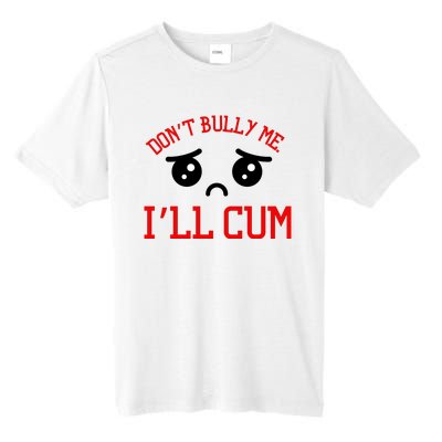 Don't Bully Me I'll Cum Funny Humor Anti Bullying Tall Fusion ChromaSoft Performance T-Shirt