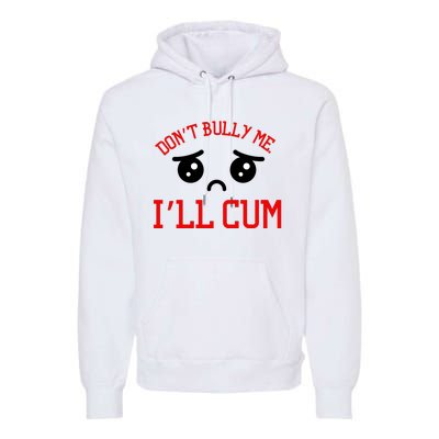 Don't Bully Me I'll Cum Funny Humor Anti Bullying Premium Hoodie