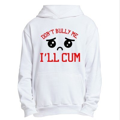 Don't Bully Me I'll Cum Funny Humor Anti Bullying Urban Pullover Hoodie