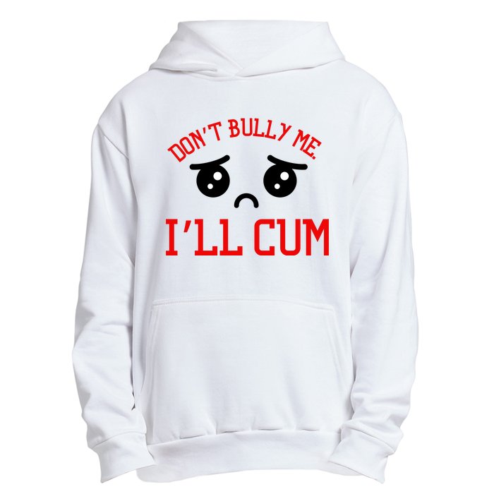 Don't Bully Me I'll Cum Funny Humor Anti Bullying Urban Pullover Hoodie