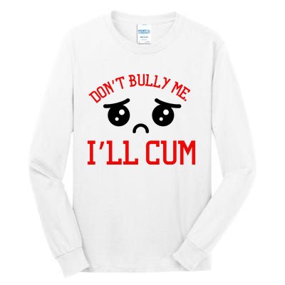 Don't Bully Me I'll Cum Funny Humor Anti Bullying Tall Long Sleeve T-Shirt