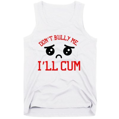 Don't Bully Me I'll Cum Funny Humor Anti Bullying Tank Top