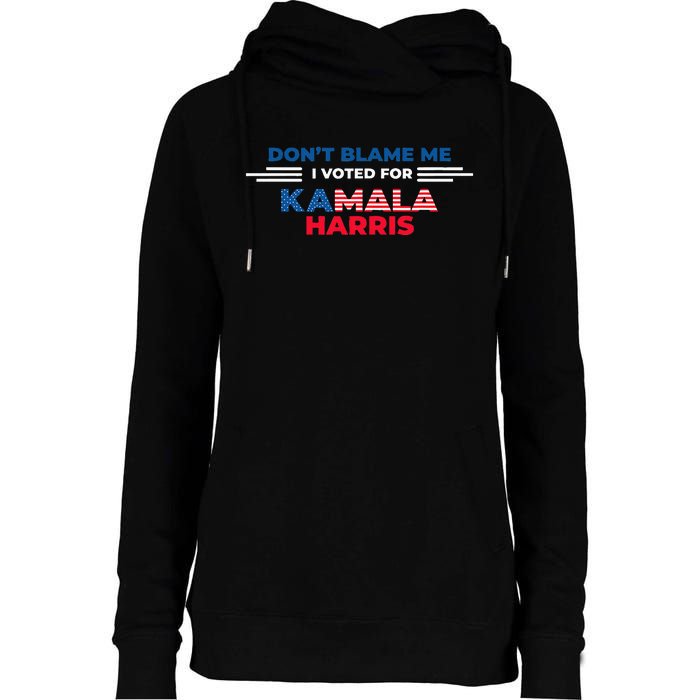 DonT Blame Me I Voted For Kamala Harris 2024 Womens Funnel Neck Pullover Hood