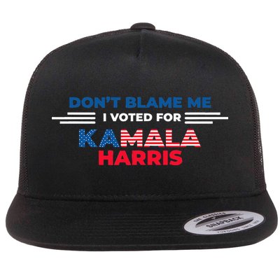 DonT Blame Me I Voted For Kamala Harris 2024 Flat Bill Trucker Hat