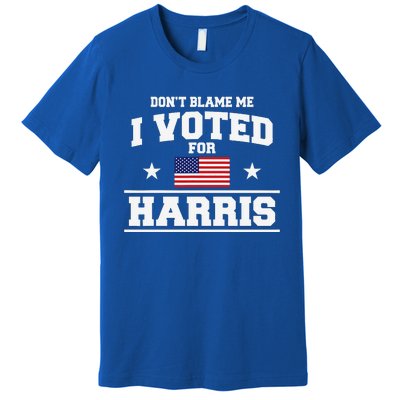 Dont Blame Me I Voted For Harris Premium T-Shirt