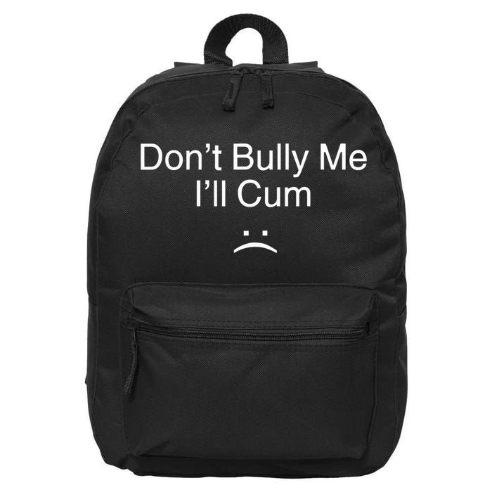 Don’t Bully Me. I’ll Cum Saying Apparel For Life 16 in Basic Backpack