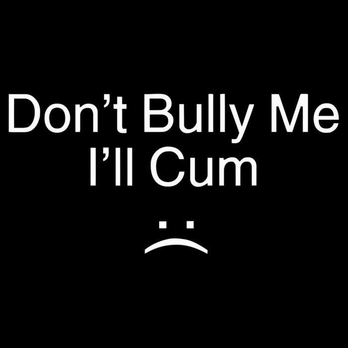 Don’t Bully Me. I’ll Cum Saying Apparel For Life 16 in Basic Backpack