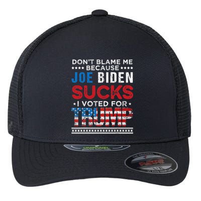 DonT Blame Me Cuz Joe Biden Sucks I Voted For Trump 2024 Flexfit Unipanel Trucker Cap