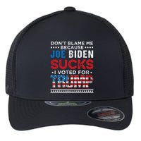 DonT Blame Me Cuz Joe Biden Sucks I Voted For Trump 2024 Flexfit Unipanel Trucker Cap