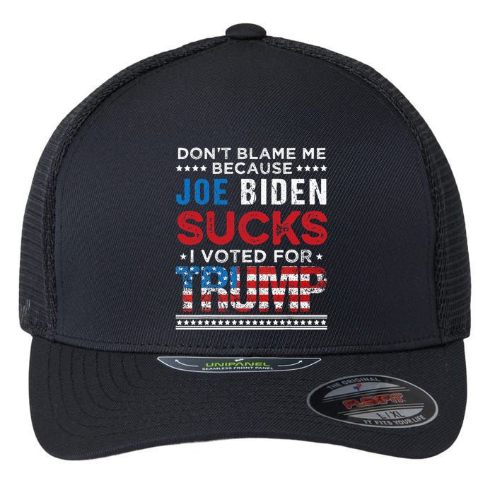 DonT Blame Me Cuz Joe Biden Sucks I Voted For Trump 2024 Flexfit Unipanel Trucker Cap