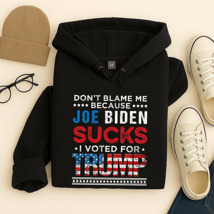 DonT Blame Me Cuz Joe Biden Sucks I Voted For Trump 2024 Hoodie