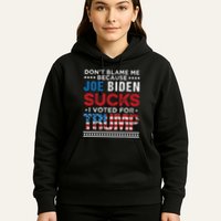 DonT Blame Me Cuz Joe Biden Sucks I Voted For Trump 2024 Hoodie