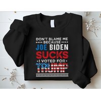 DonT Blame Me Cuz Joe Biden Sucks I Voted For Trump 2024 Sweatshirt