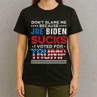 DonT Blame Me Cuz Joe Biden Sucks I Voted For Trump 2024 T-Shirt