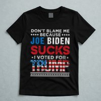 DonT Blame Me Cuz Joe Biden Sucks I Voted For Trump 2024 T-Shirt