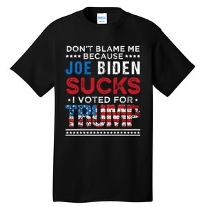 DonT Blame Me Cuz Joe Biden Sucks I Voted For Trump 2024 Tall T-Shirt