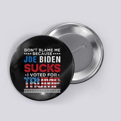 DonT Blame Me Cuz Joe Biden Sucks I Voted For Trump 2024 Button