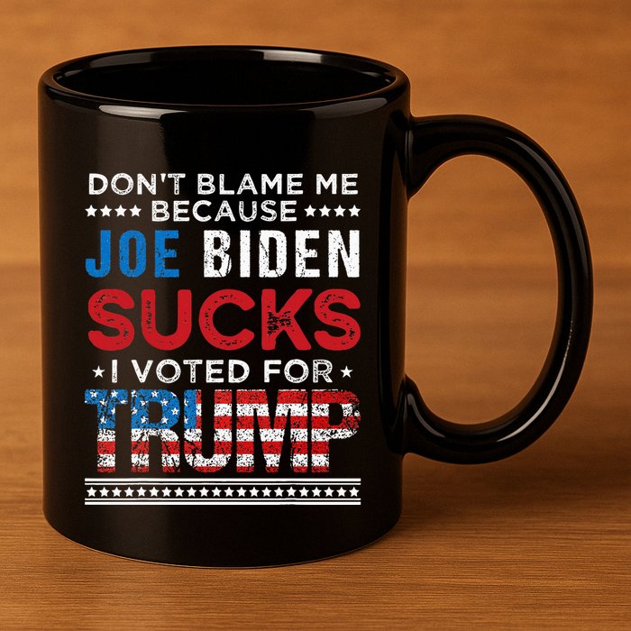 DonT Blame Me Cuz Joe Biden Sucks I Voted For Trump 2024 11oz C Handle Ceramic Mug